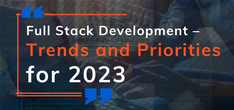 Full Stack Development â€“ Trends and Priorities for 2023
